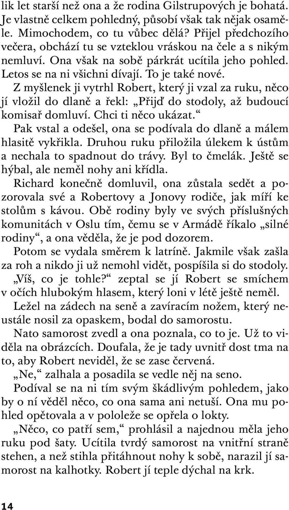 Z myšlenek ji vytrhl Robert, který ji vzal za ruku, něco jí vložil do dlaně a řekl: Přijď do stodoly, až budoucí komisař domluví. Chci ti něco ukázat.