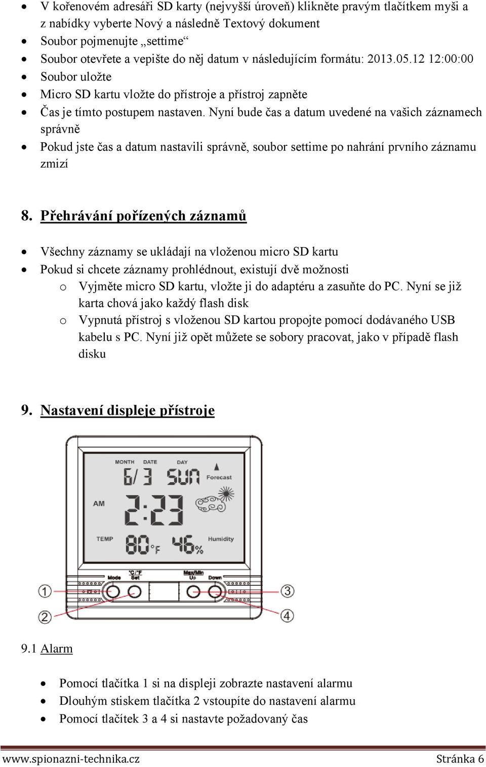 Nyní bude čas a datum uvedené na vašich záznamech správně Pokud jste čas a datum nastavili správně, soubor settime po nahrání prvního záznamu zmizí 8.