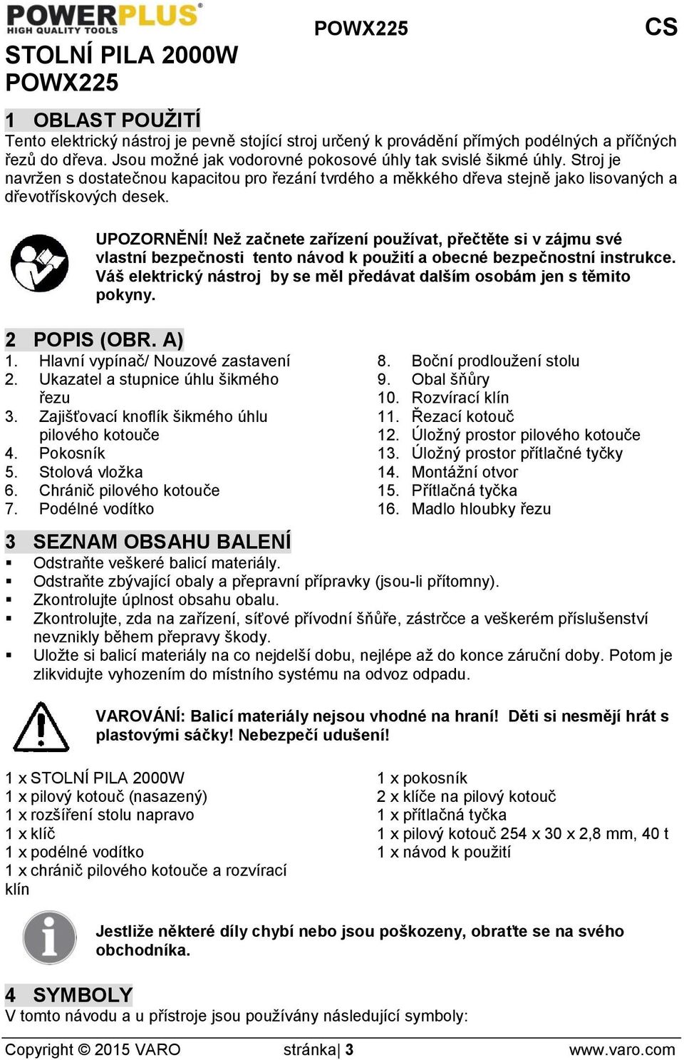 Než začnete zařízení používat, přečtěte si v zájmu své vlastní bezpečnosti tento návod k použití a obecné bezpečnostní instrukce.