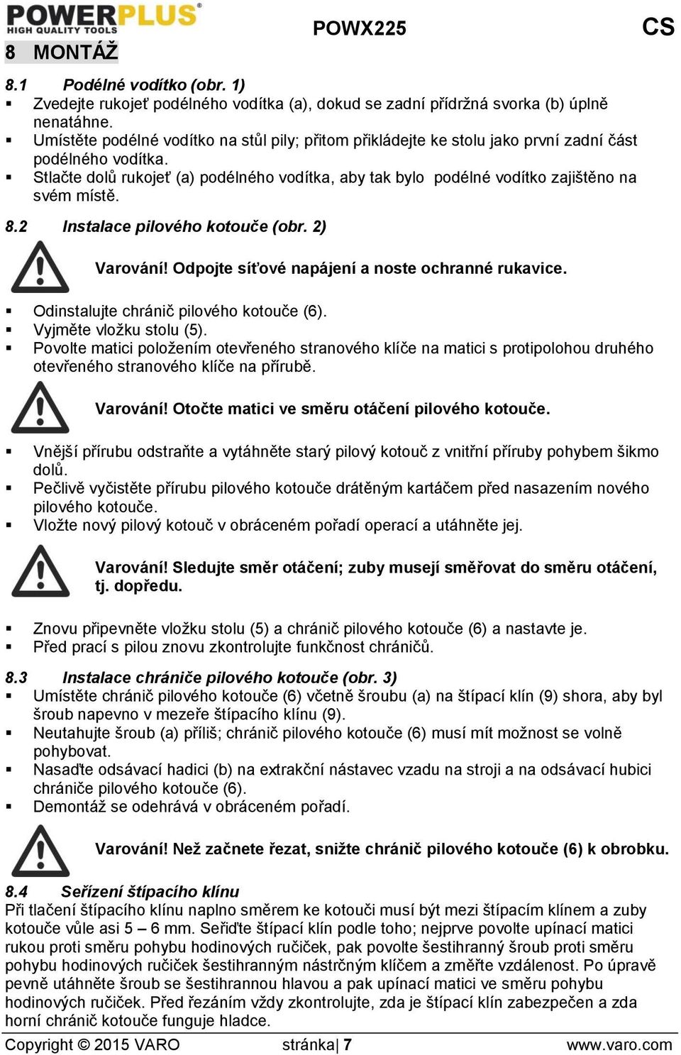 Stlačte dolů rukojeť (a) podélného vodítka, aby tak bylo podélné vodítko zajištěno na svém místě. 8.2 Instalace pilového kotouče (obr. 2) Varování! Odpojte síťové napájení a noste ochranné rukavice.