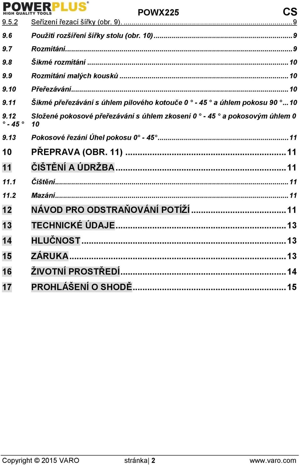 13 Pokosové řezání Úhel pokosu 0-45... 11 10 PŘEPRAVA (OBR. 11)... 11 11 ČIŠTĚNÍ A ÚDRŽBA... 11 11.1 Čištění... 11 11.2 Mazání... 11 12 NÁVOD PRO ODSTRAŇOVÁNÍ POTÍŽÍ.