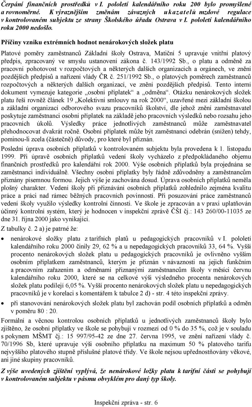 Příčiny vzniku extrémních hodnot nenárokových složek platu Platové poměry zaměstnanců Základní školy Ostrava, Matiční 5 upravuje vnitřní platový předpis, zpracovaný ve smyslu ustanovení zákona č.