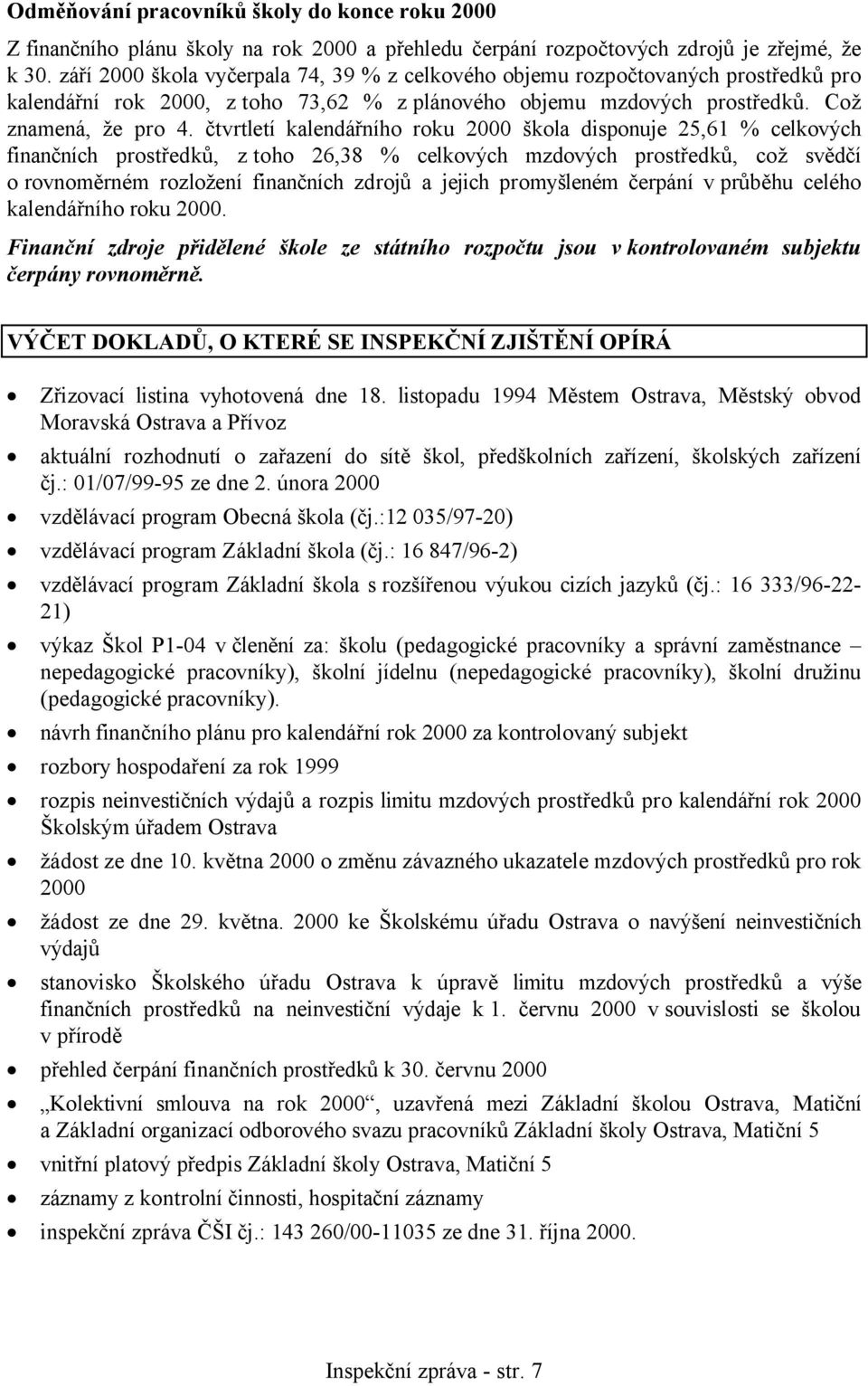 čtvrtletí kalendářního roku 2000 škola disponuje 25,61 % celkových finančních prostředků, z toho 26,38 % celkových mzdových prostředků, což svědčí o rovnoměrném rozložení finančních zdrojů a jejich