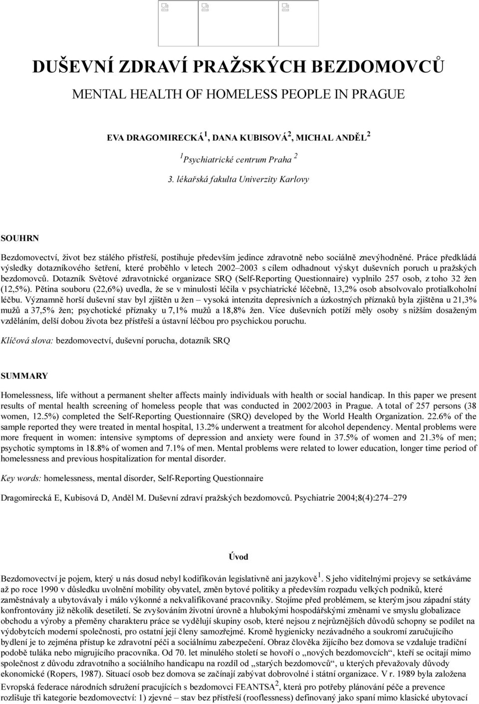 Práce předkládá výsledky dotazníkového šetření, které proběhlo v letech 2002 2003 s cílem odhadnout výskyt duševních poruch u pražských bezdomovců.