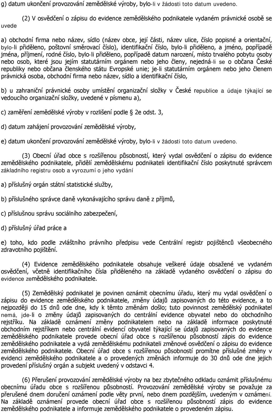 bylo-li přiděleno, poštovní směrovací číslo), identifikační číslo, bylo-li přiděleno, a jméno, popřípadě jména, příjmení, rodné číslo, bylo-li přiděleno, popřípadě datum narození, místo trvalého