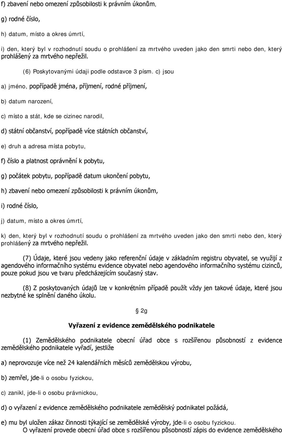 c) jsou a) jméno, popřípadě jména, příjmení, rodné příjmení, b) datum narození, c) místo a stát, kde se cizinec narodil, d) státní občanství, popřípadě více státních občanství, e) druh a adresa místa