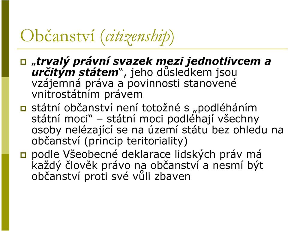 moci podléhají všechny osoby nelézající se na území státu bez ohledu na občanství (princip teritoriality) podle