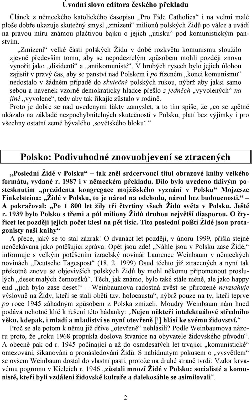 Zmizení velké části polských Židů v době rozkvětu komunismu sloužilo zjevně především tomu, aby se nepodezřelým způsobem mohli později znovu vynořit jako disidenti a antikomunisté.