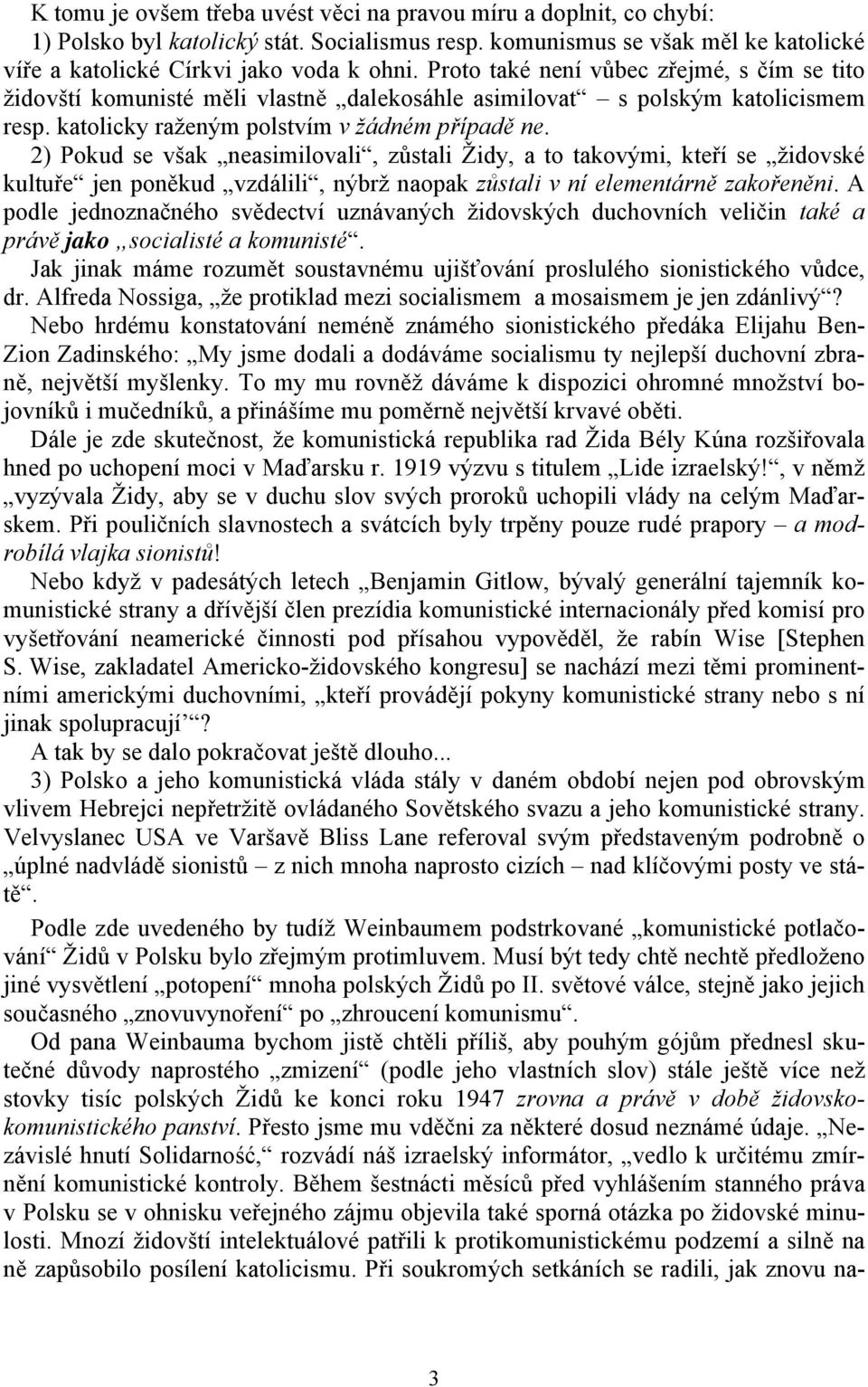 2) Pokud se však neasimilovali, zůstali Židy, a to takovými, kteří se židovské kultuře jen poněkud vzdálili, nýbrž naopak zůstali v ní elementárně zakořeněni.