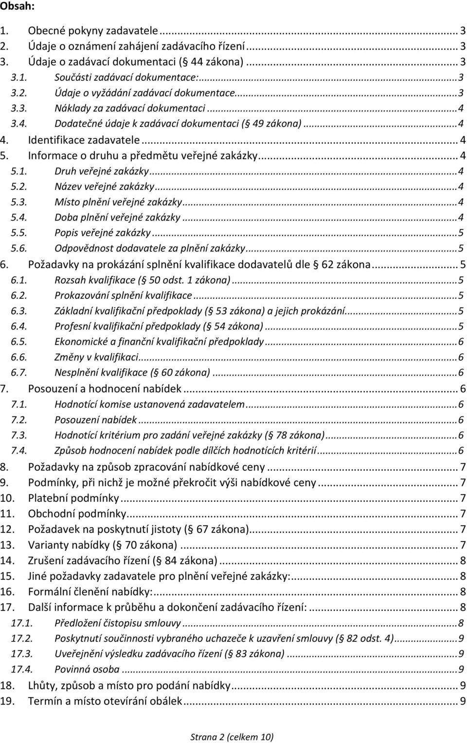 Druh veřejné zakázky... 4 5.2. Název veřejné zakázky... 4 5.3. Místo plnění veřejné zakázky... 4 5.4. Doba plnění veřejné zakázky... 4 5.5. Popis veřejné zakázky... 5 5.6.