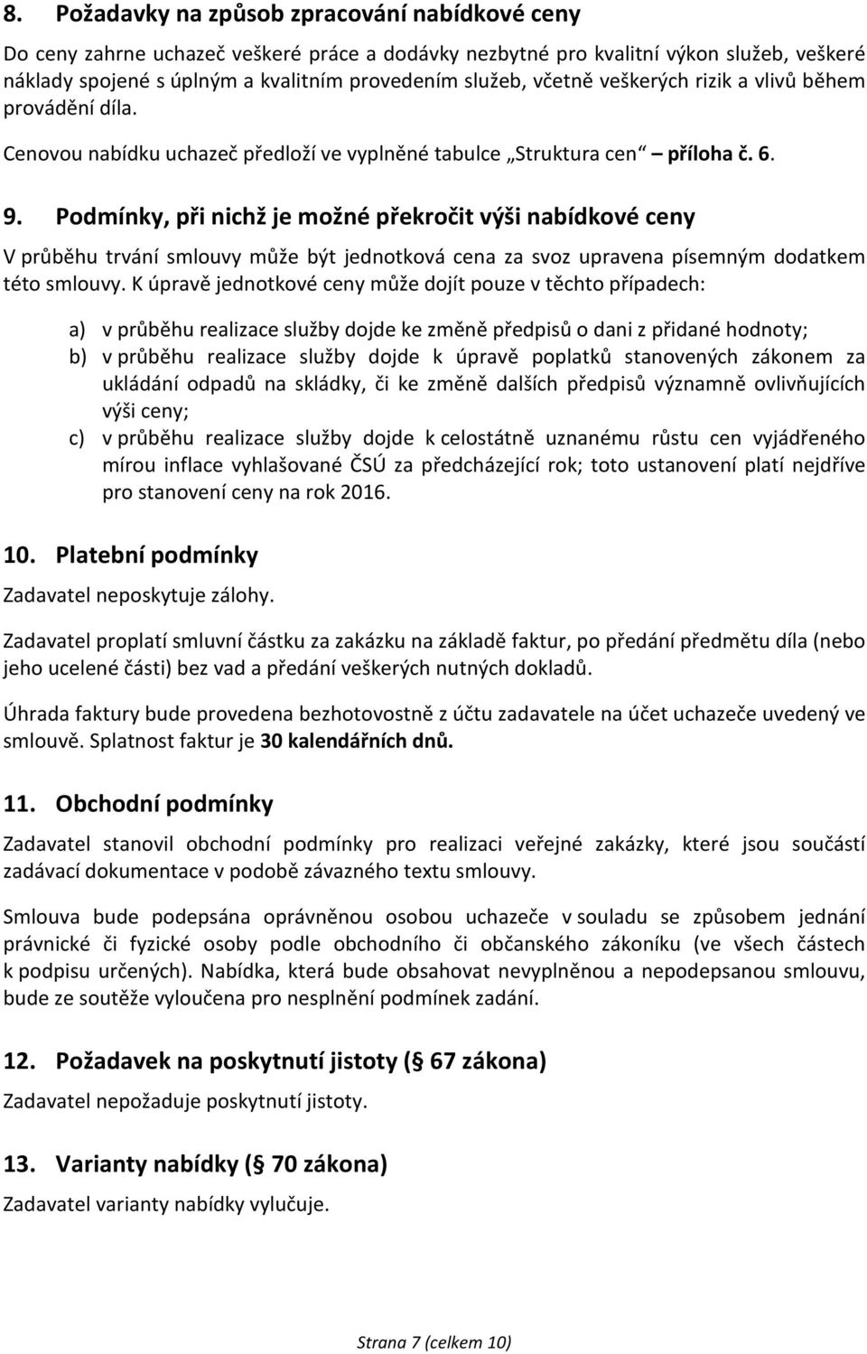 Podmínky, při nichž je možné překročit výši nabídkové ceny V průběhu trvání smlouvy může být jednotková cena za svoz upravena písemným dodatkem této smlouvy.