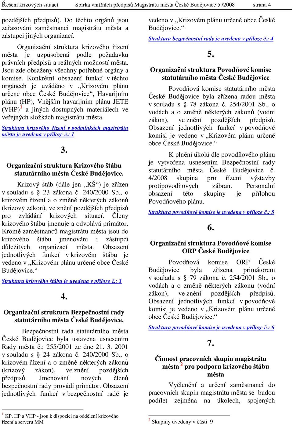 Organizační struktura krizového řízení města je uzpůsobená podle požadavků právních předpisů a reálných možností města. Jsou zde obsaženy všechny potřebné orgány a komise.