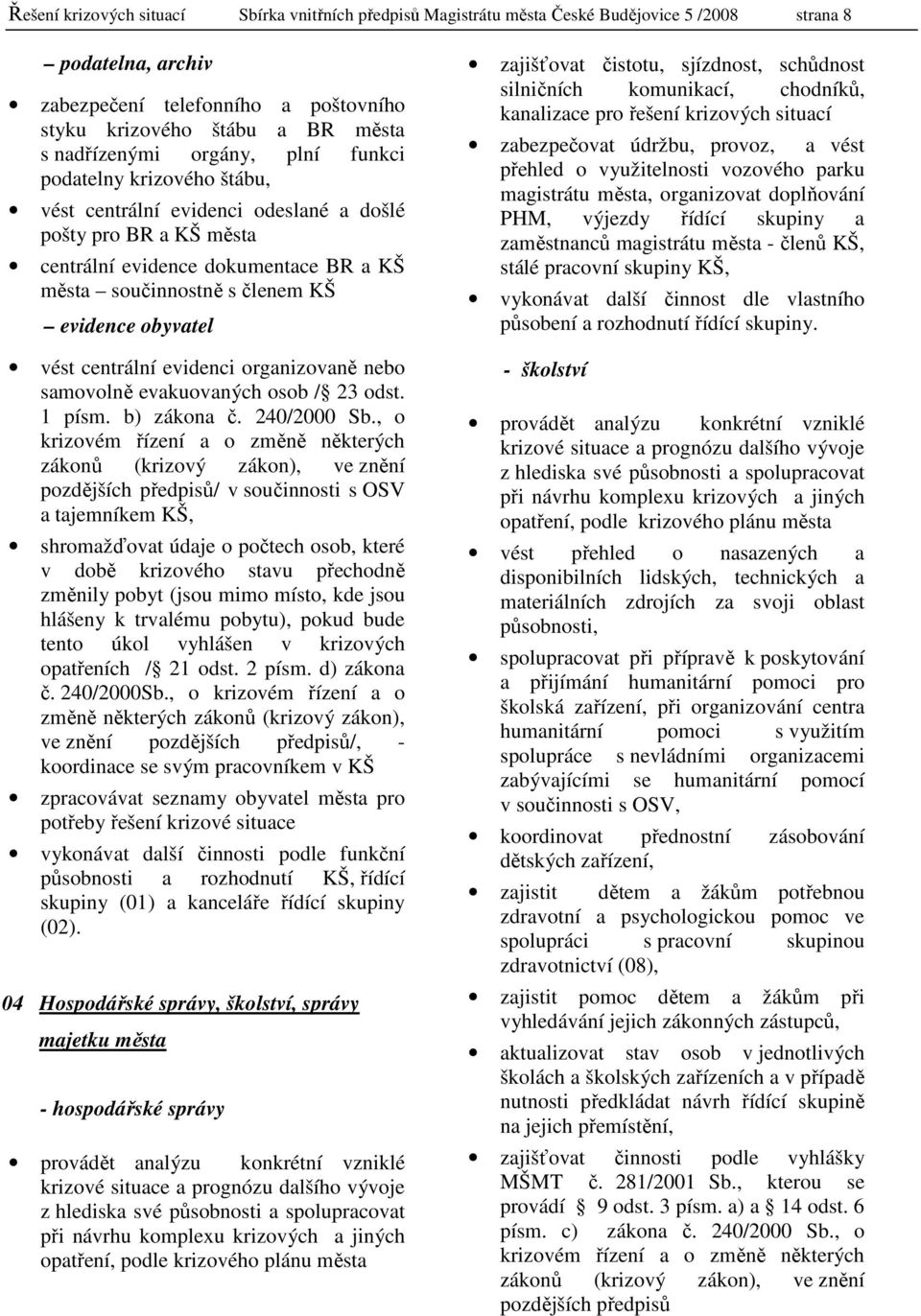 evidence obyvatel vést centrální evidenci organizovaně nebo samovolně evakuovaných osob / 23 odst. 1 písm. b) zákona č. 240/2000 Sb.