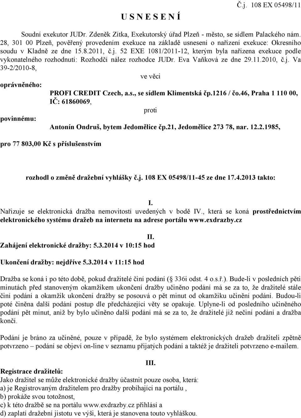 52 EXE 1081/2011-12, kterým byla nařízena exekuce podle vykonatelného rozhodnutí: Rozhodčí nález rozhodce JUDr. Eva Vaňková ze dne 29.11.2010, č.j.