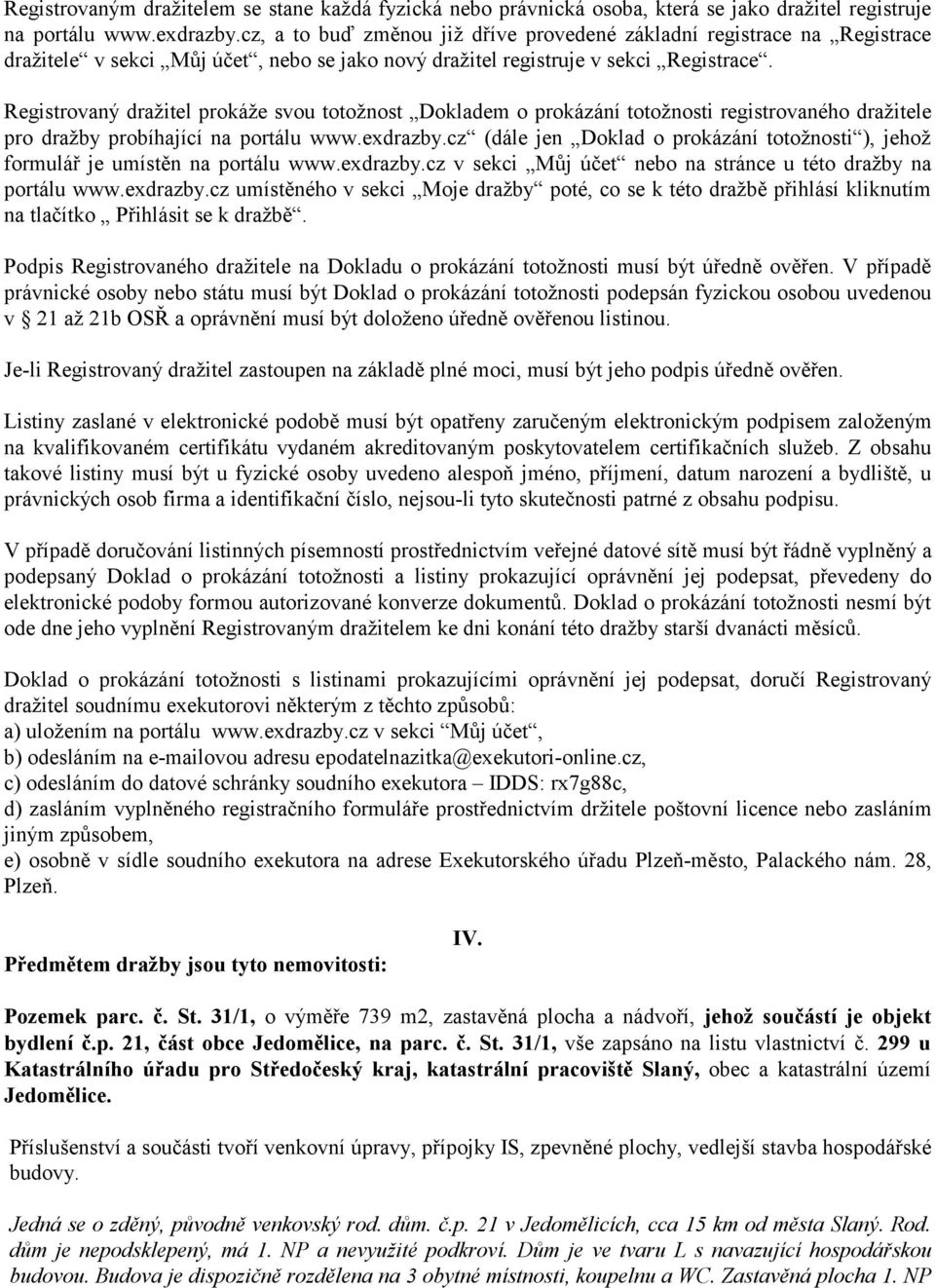 Registrovaný dražitel prokáže svou totožnost Dokladem o prokázání totožnosti registrovaného dražitele pro dražby probíhající na portálu www.exdrazby.