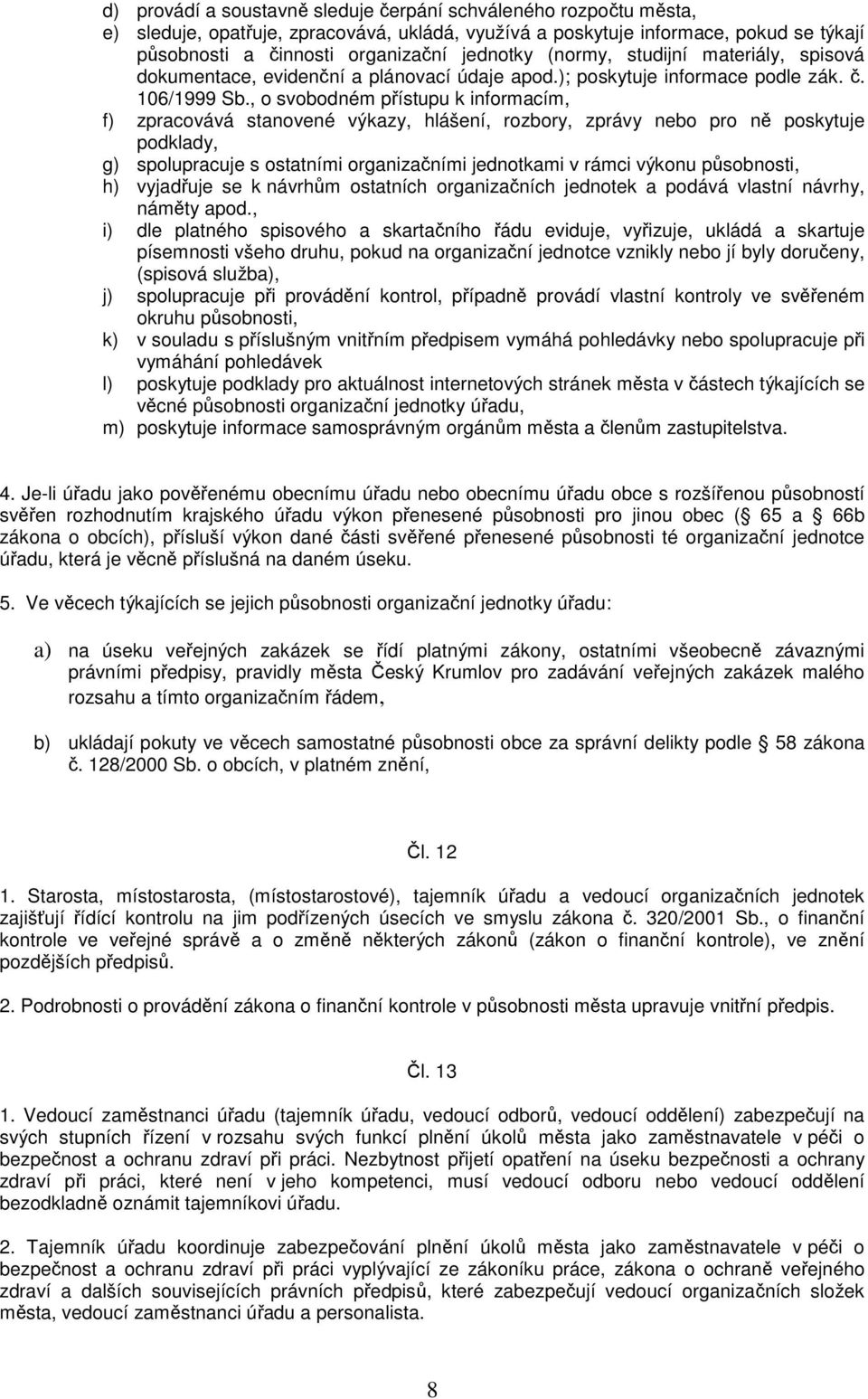 , o svobodném přístupu k informacím, f) zpracovává stanovené výkazy, hlášení, rozbory, zprávy nebo pro ně poskytuje podklady, g) spolupracuje s ostatními organizačními jednotkami v rámci výkonu