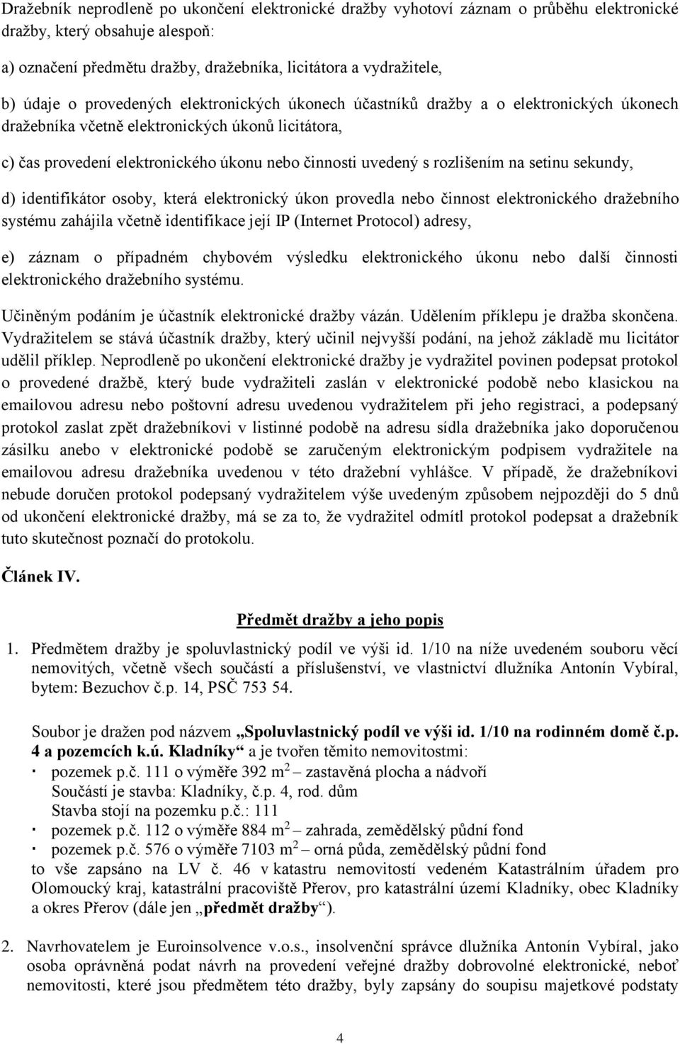 rozlišením na setinu sekundy, d) identifikátor osoby, která elektronický úkon provedla nebo činnost elektronického dražebního systému zahájila včetně identifikace její IP (Internet Protocol) adresy,