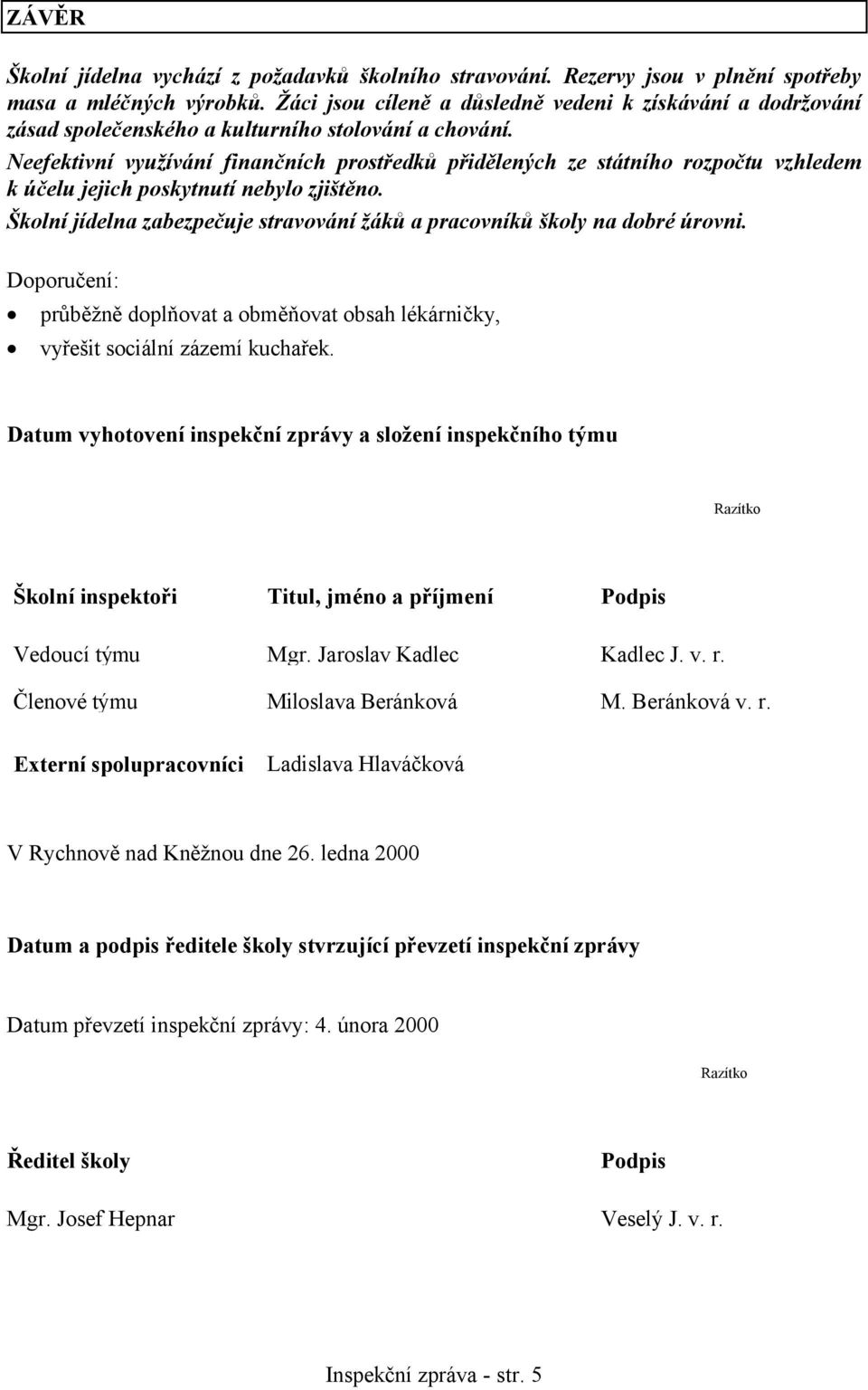 Neefektivní využívání finančních prostředků přidělených ze státního rozpočtu vzhledem k účelu jejich poskytnutí nebylo zjištěno.