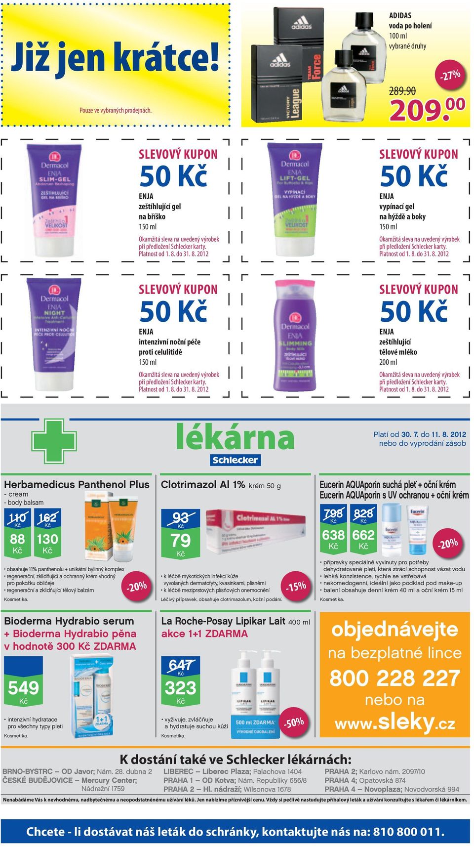 Platnost od 1. 8. do 31. 8. 2012 SLEVOVÝ KUPON 50 ENJA intenzivní noční péče proti celulitidě 150 ml Okamžitá sleva na uvedený výrobek při předložení Schlecker karty. Platnost od 1. 8. do 31. 8. 2012 SLEVOVÝ KUPON 50 ENJA zeštíhlující tělové mléko 200 ml Okamžitá sleva na uvedený výrobek při předložení Schlecker karty.