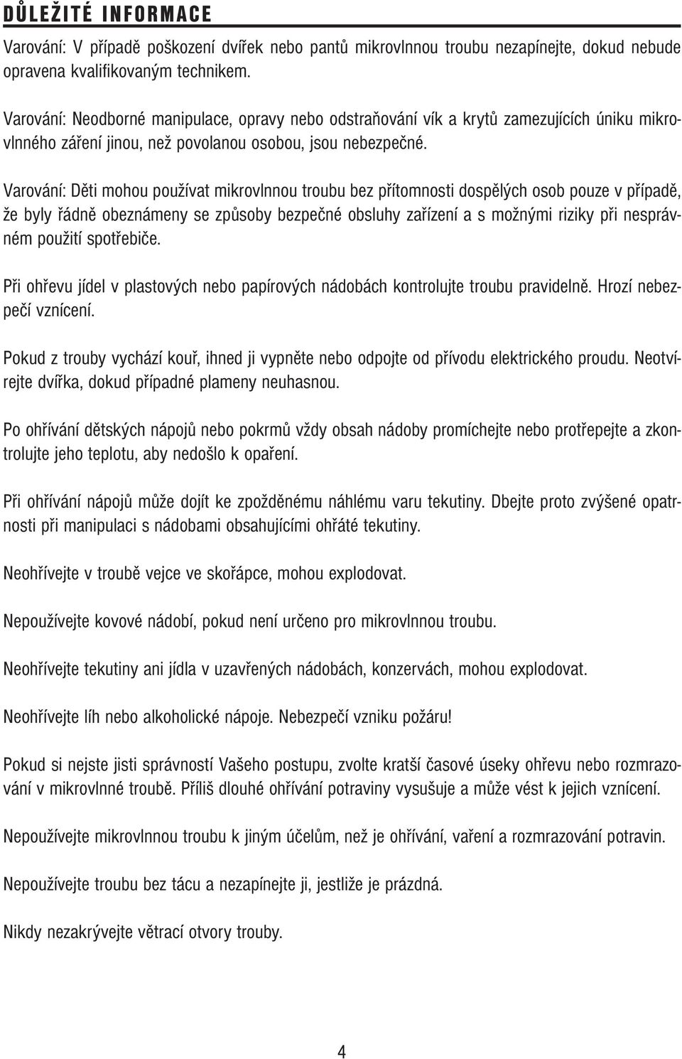 Varování: Děti mohou používat mikrovlnnou troubu bez přítomnosti dospělých osob pouze v případě, že byly řádně obeznámeny se způsoby bezpečné obsluhy zařízení a s možnými riziky při nesprávném