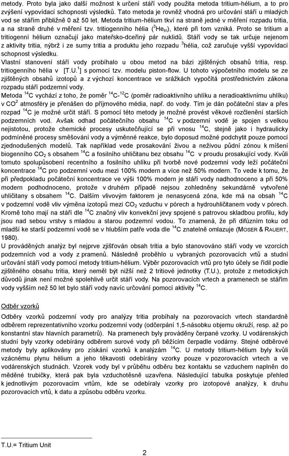 tritiogenního hélia ( 3 He tri ), které při tom vzniká. Proto se tritium a tritiogenní hélium označují jako mateřsko-dceřiný pár nuklidů.