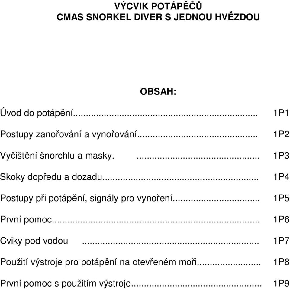 ... 1P3 Skoky dopředu a dozadu... Postupy při potápění, signály pro vynoření... První pomoc.