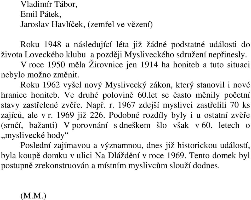 let se často měnily početní stavy zastřelené zvěře. Např. r. 1967 zdejší myslivci zastřelili 70 ks zajíců, ale v r. 1969 již 226.