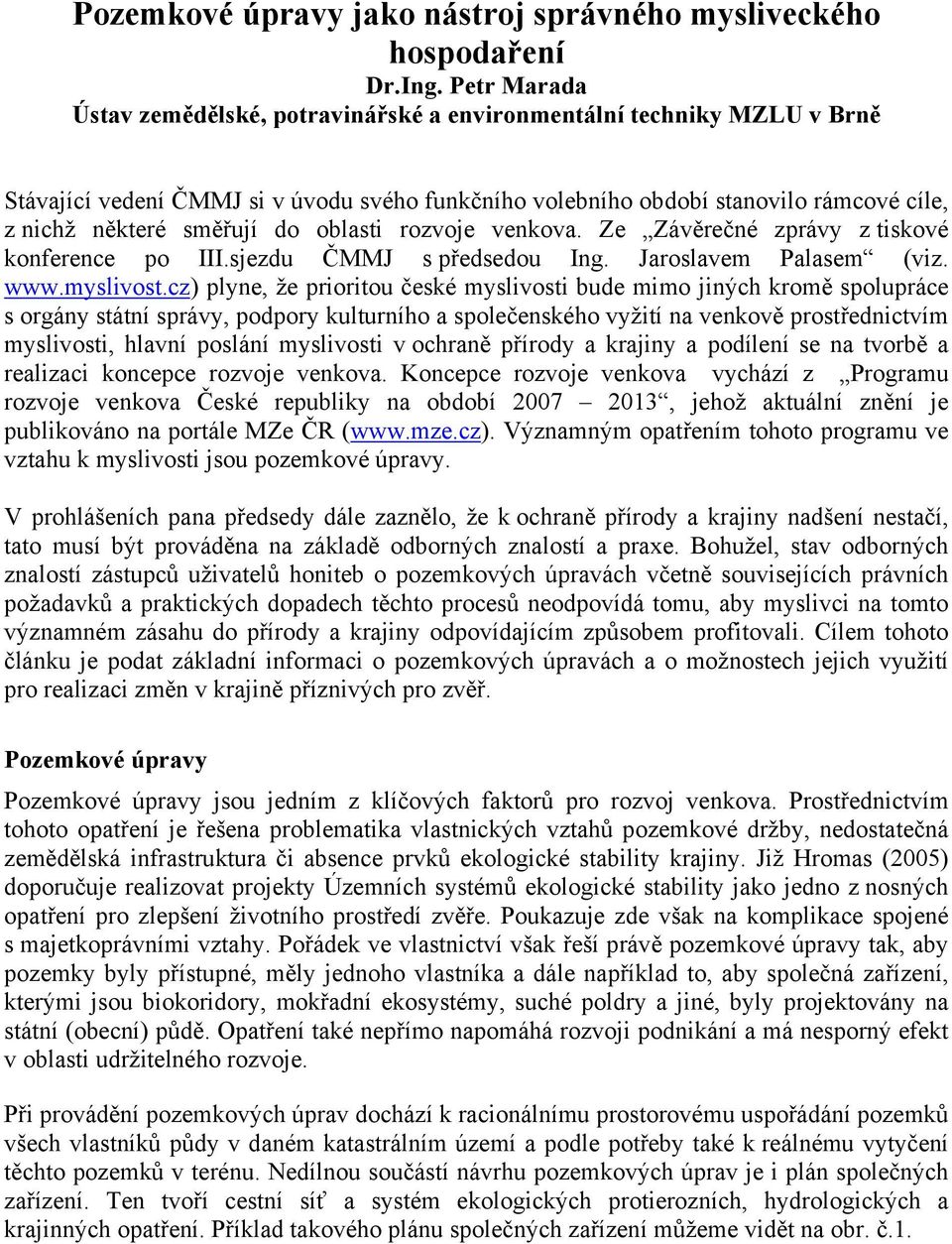 oblasti rozvoje venkova. Ze Závěrečné zprávy z tiskové konference po III.sjezdu ČMMJ s předsedou Ing. Jaroslavem Palasem (viz. www.myslivost.