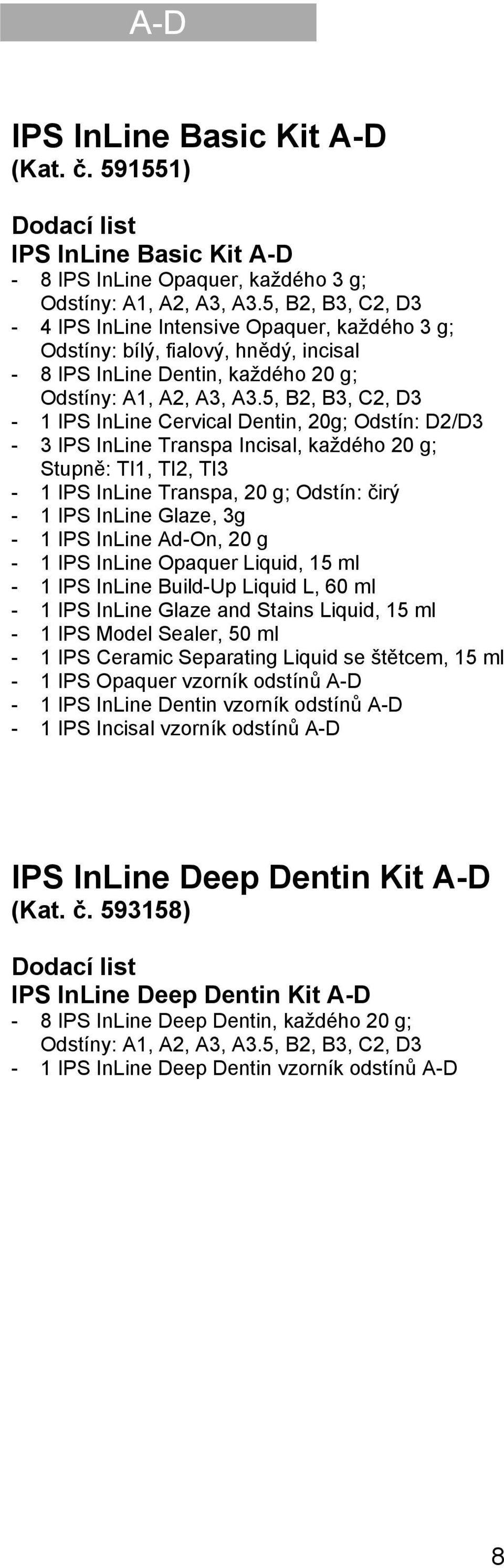 5, B2, B3, C2, D3-1 IPS InLine Cervical Dentin, 20g; Odstín: D2/D3-3 IPS InLine Transpa Incisal, každého 20 g; Stupně: TI1, TI2, TI3-1 IPS InLine Transpa, 20 g; Odstín: čirý - 1 IPS InLine Glaze, 3g
