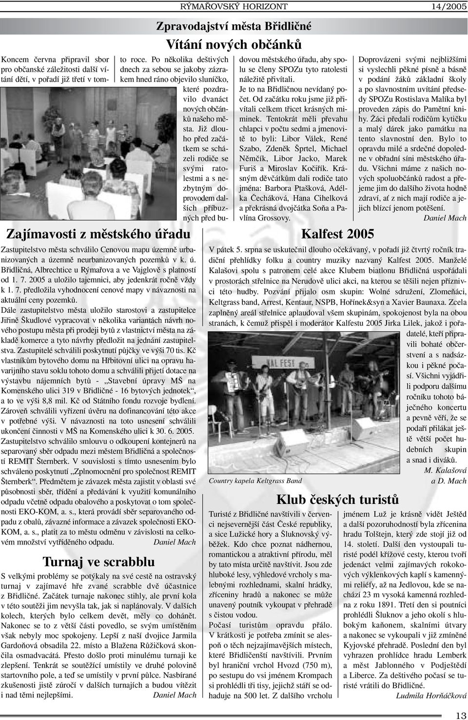 2005 a uloïilo tajemnici, aby jedenkrát roãnû vïdy k 1. 7. pfiedloïila vyhodnocení cenové mapy v návaznosti na aktuální ceny pozemkû.