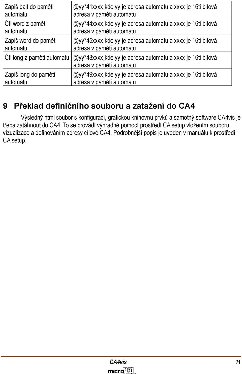 automatu a xxxx je 16ti bitová adresa v paměti automatu Zapiš long do paměti automatu @yy*49xxxx,kde yy je adresa automatu a xxxx je 16ti bitová adresa v paměti automatu 9 Překlad definičního souboru