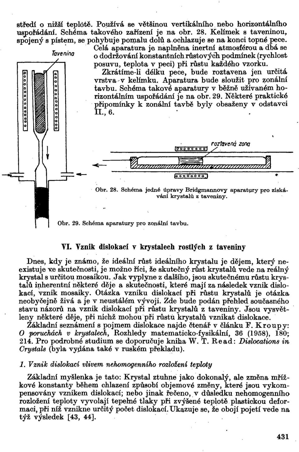 Celá aparatura je naplněna inertní atmosférou a dbá se o dodržování konstantních růstových podmínek (rychlost posuvu, teplota v peci) při růstu každého vzorku.