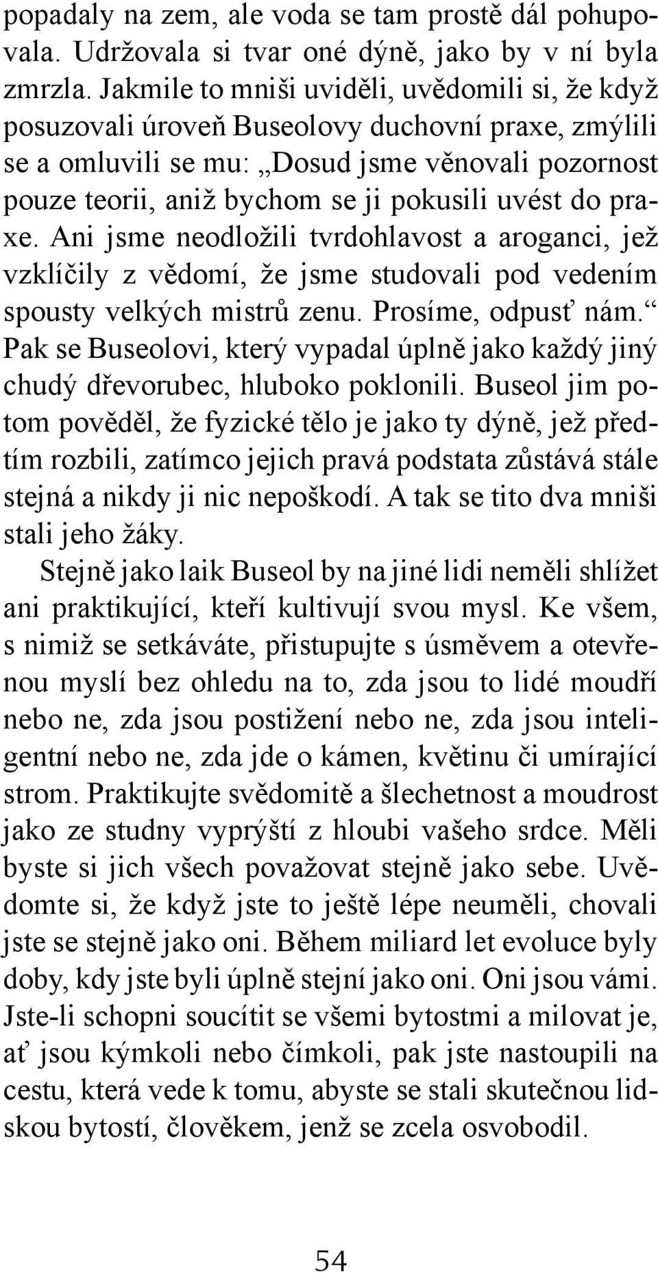 do praxe. Ani jsme neodložili tvrdohlavost a aroganci, jež vzklíčily z vědomí, že jsme studovali pod vedením spousty velkých mistrů zenu. Prosíme, odpusť nám.