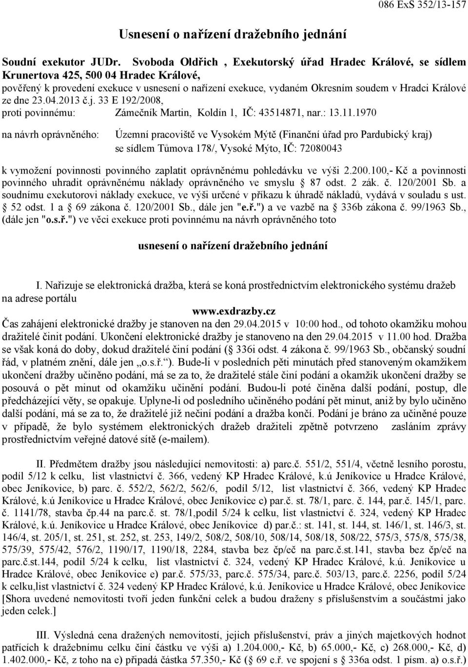 ze dne 23.04.2013 č.j. 33 E 192/2008, proti povinnému: Zámečník Martin, Koldín 1, IČ: 43514871, nar.: 13.11.