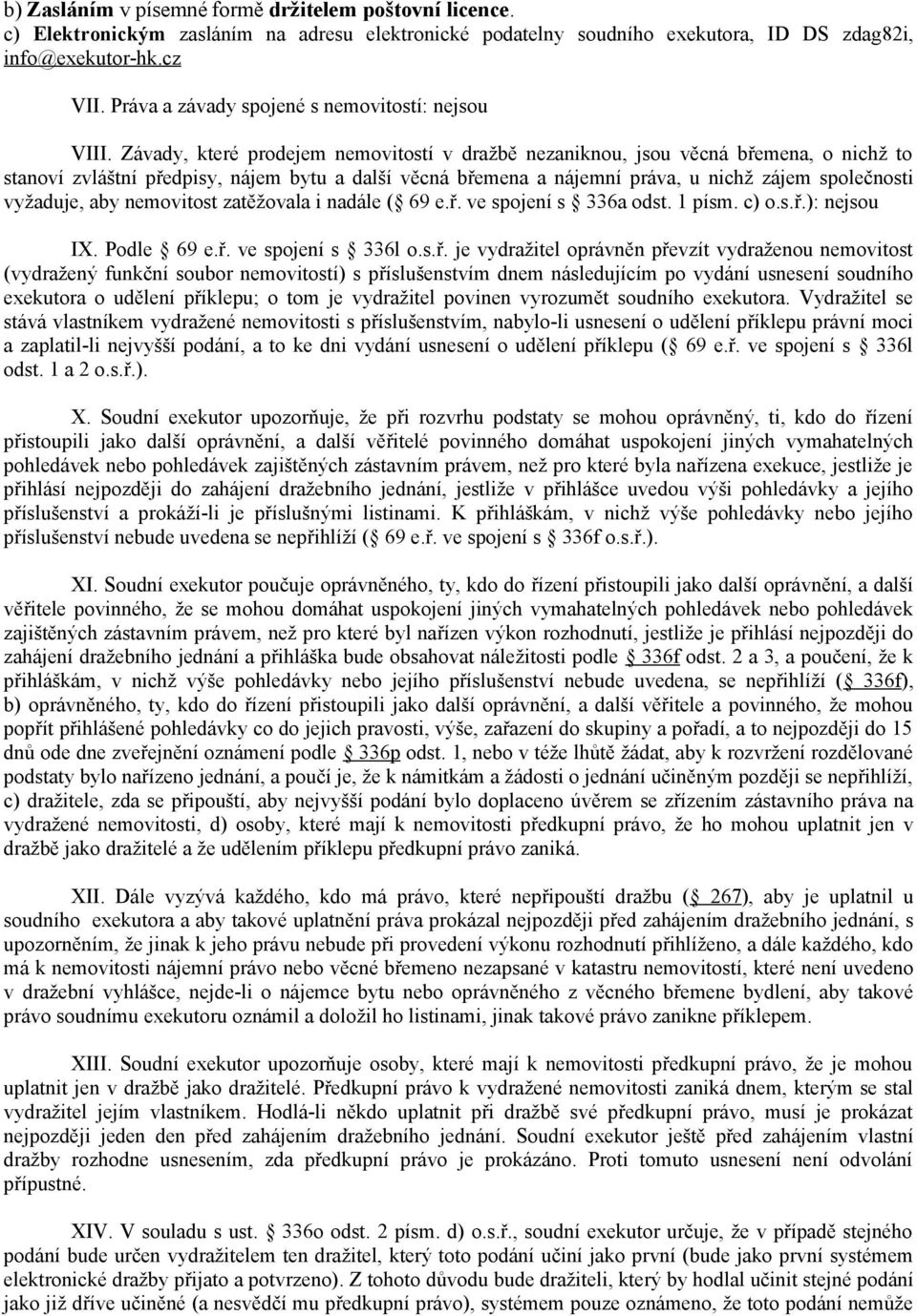 Závady, které prodejem nemovitostí v dražbě nezaniknou, jsou věcná břemena, o nichž to stanoví zvláštní předpisy, nájem bytu a další věcná břemena a nájemní práva, u nichž zájem společnosti vyžaduje,