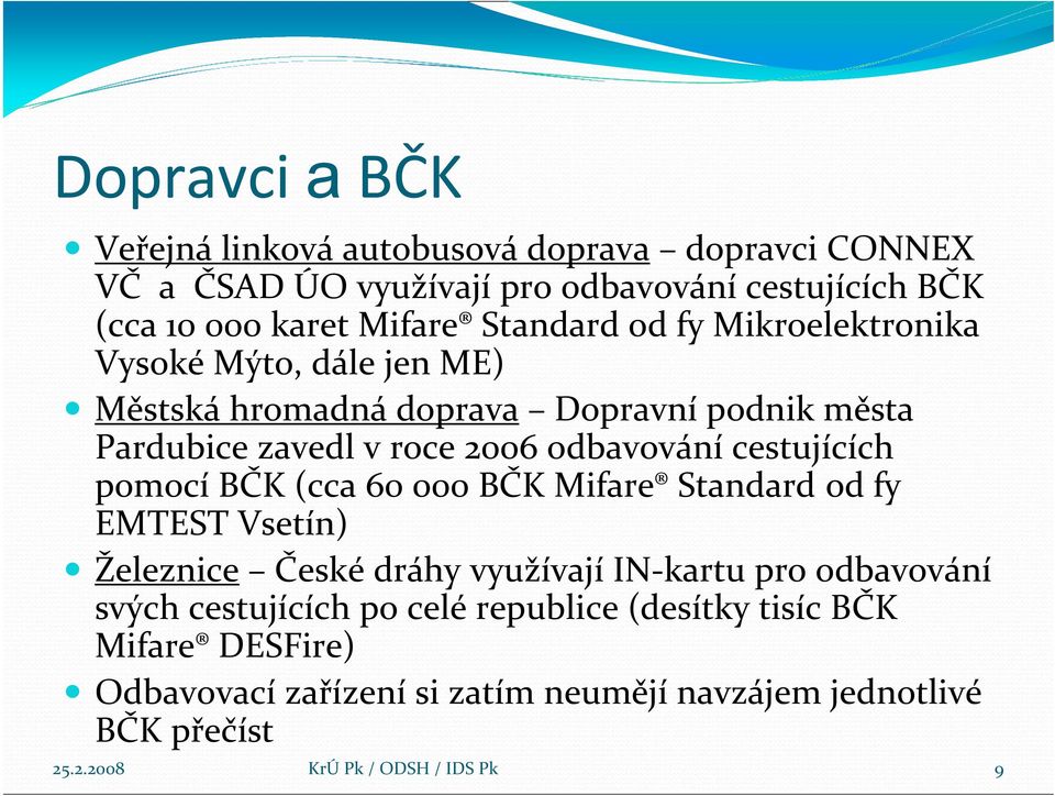 odbavování cestujících pomocí BČK (cca 60 000 BČK Mifare Standard od fy EMTEST Vsetín) Železnice České dráhy využívají IN kartu pro