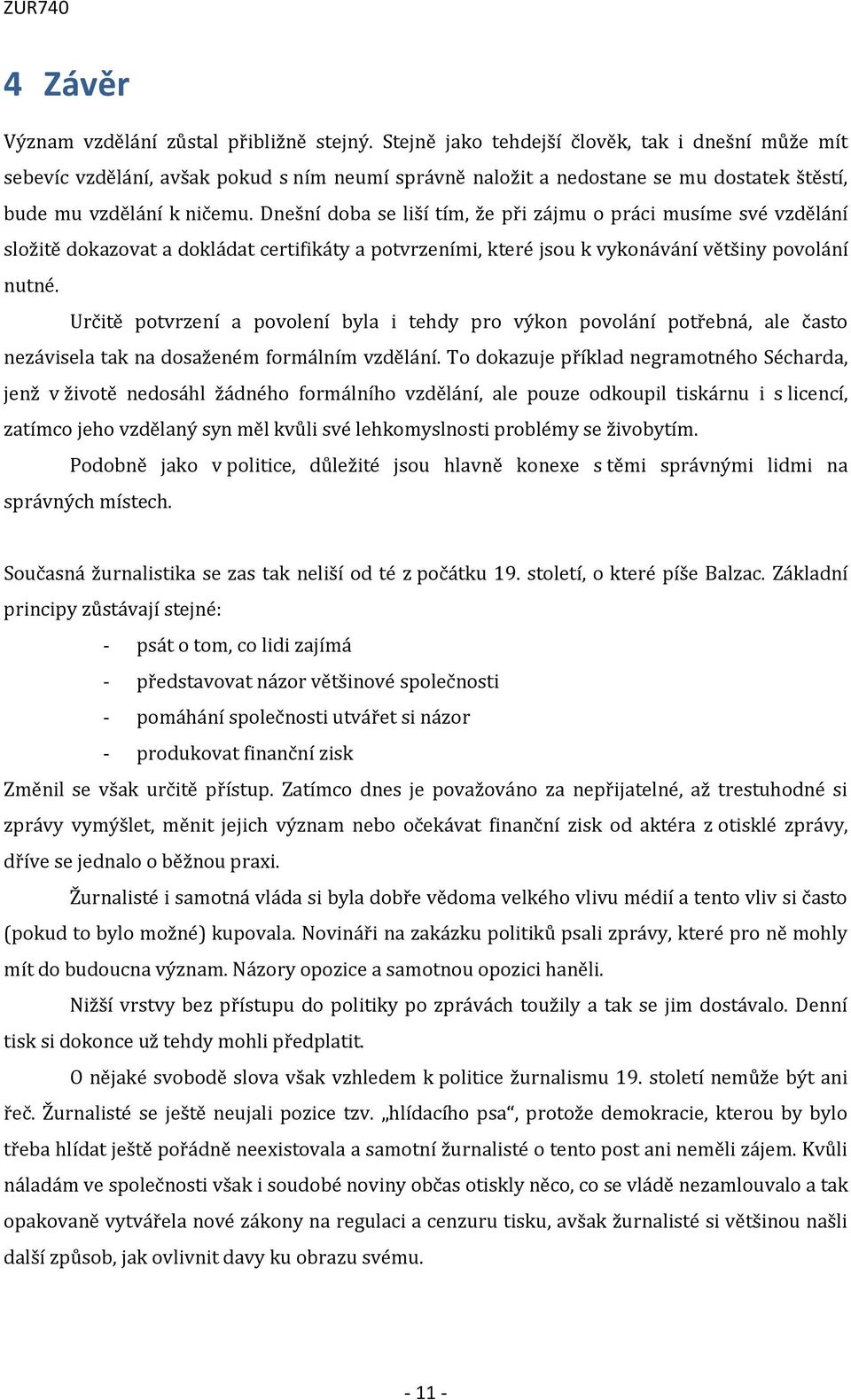 Dnešní doba se liší tím, že při zájmu o práci musíme své vzdělání složitě dokazovat a dokládat certifikáty a potvrzeními, které jsou k vykonávání většiny povolání nutné.