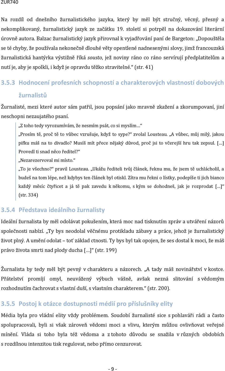 výstižně říká sousto, jež noviny ráno co ráno servírují předplatitelům a nutí je, aby je spolkli, i když je opravdu těžko stravitelné. (str. 41) 3.5.