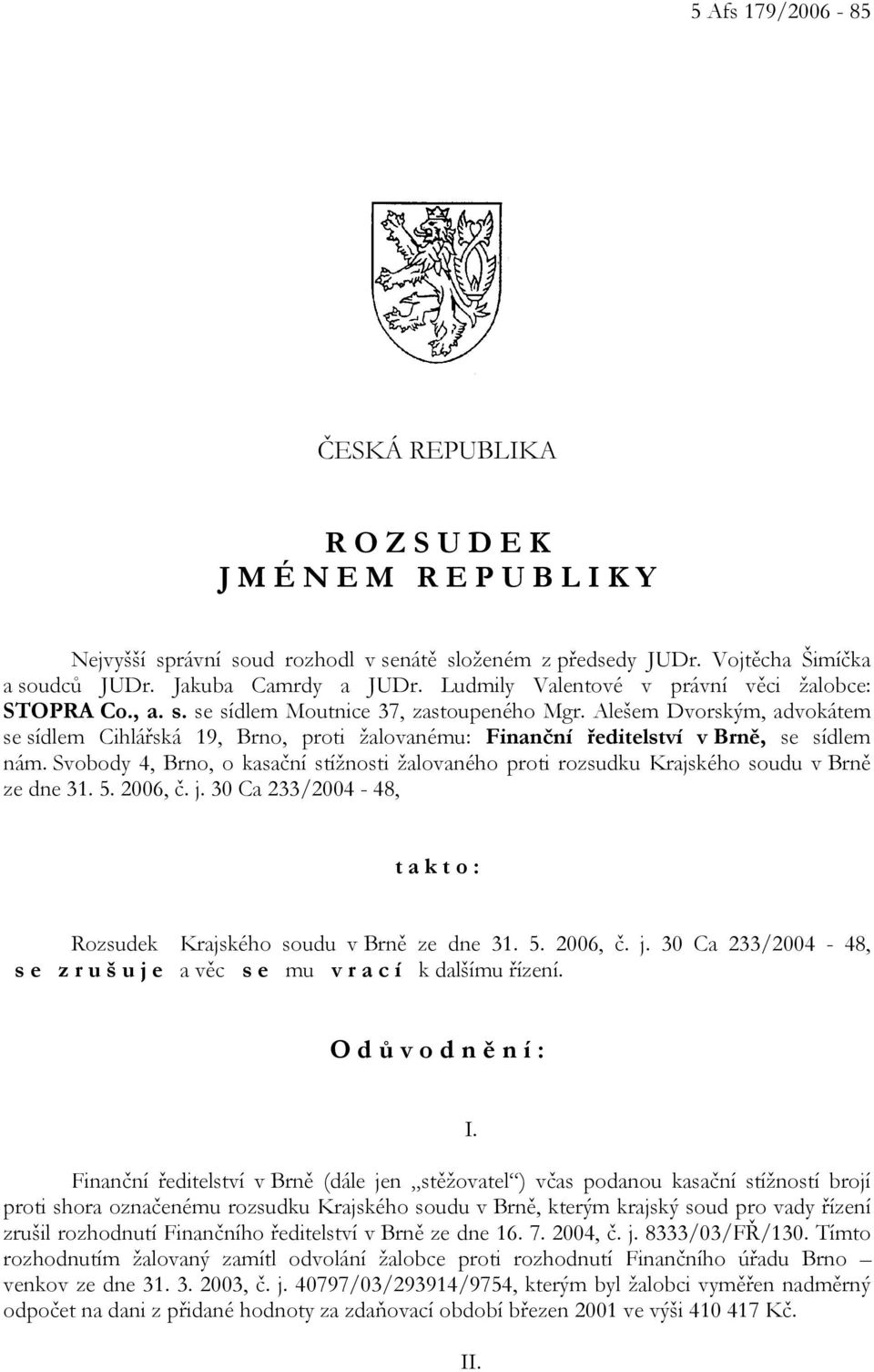 Alešem Dvorským, advokátem se sídlem Cihlářská 19, Brno, proti žalovanému: Finanční ředitelství v Brně, se sídlem nám.