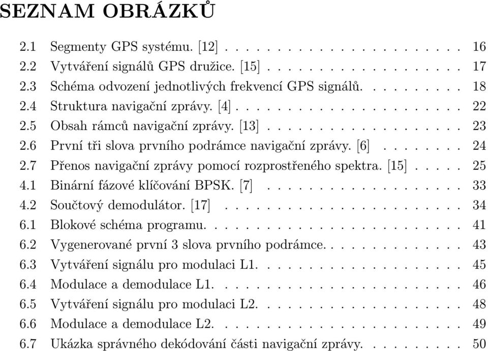 7 Přenos navigační zprávy pomocí rozprostřeného spektra. [15]..... 25 4.1 Binární fázové klíčování BPSK. [7]................... 33 4.2 Součtový demodulátor. [17]....................... 34 6.