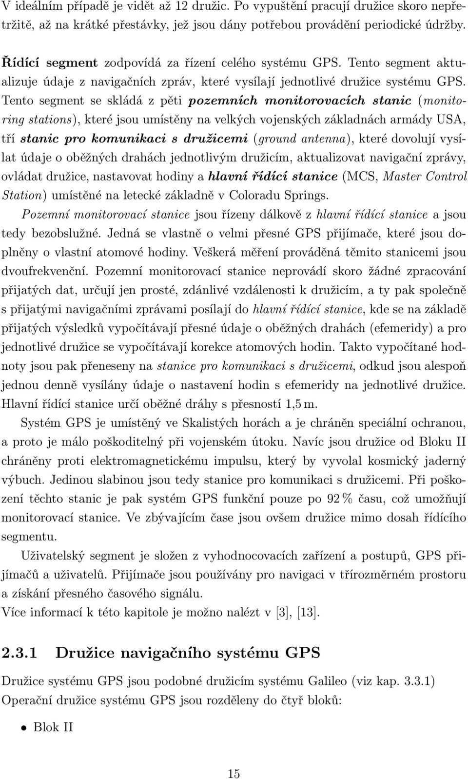 Tento segment se skládá z pěti pozemních monitorovacích stanic (monitoring stations), které jsou umístěny na velkých vojenských základnách armády USA, tří stanic pro komunikaci s družicemi (ground