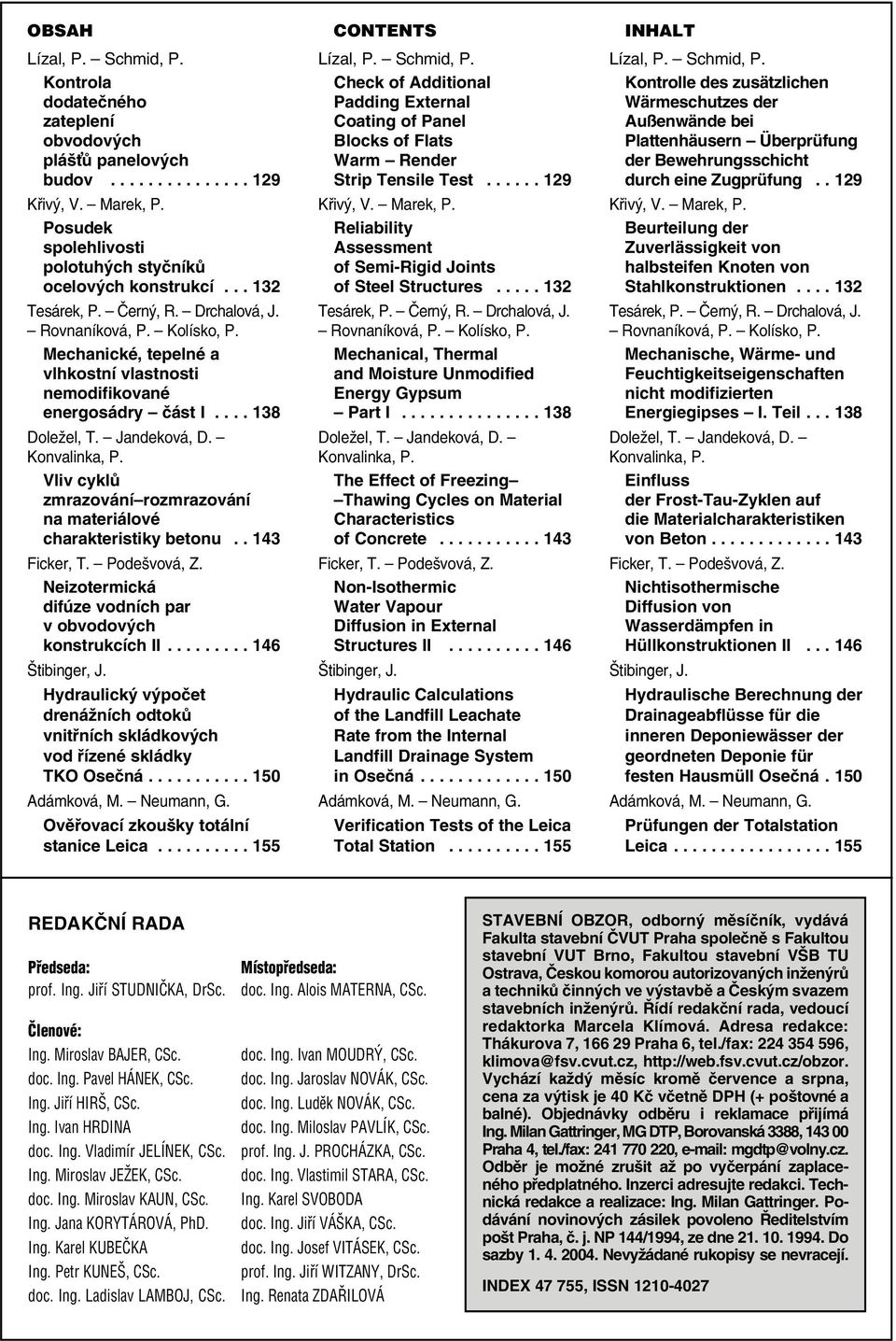 Vliv cyklů zmrazováí rozmrazováí a materiálové charakteristiky betou.. 43 Ficker, T. Podešvová, Z. Neizotermická difúze vodích par v obvodových kostrukcích II......... 46 Štibiger, J.