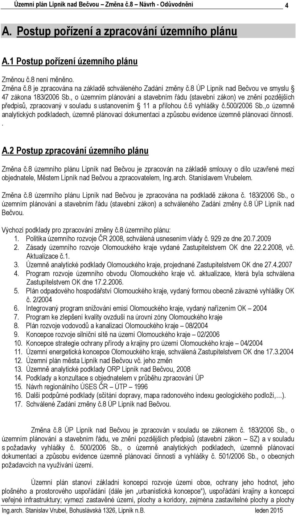 6 vyhlášky č.500/2006 Sb.,o územně analytických podkladech, územně plánovací dokumentaci a způsobu evidence územně plánovací činnosti.. A.2 Postup zpracování územního plánu Změna č.