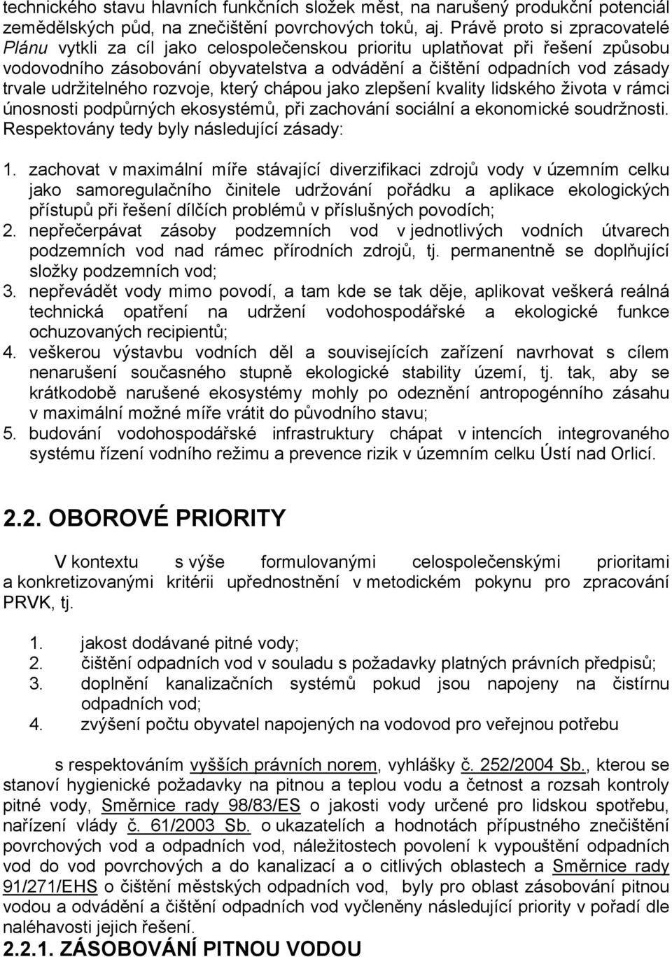 udržitelného rozvoje, který chápou jako zlepšení kvality lidského života v rámci únosnosti podpůrných ekosystémů, při zachování sociální a ekonomické soudržnosti.