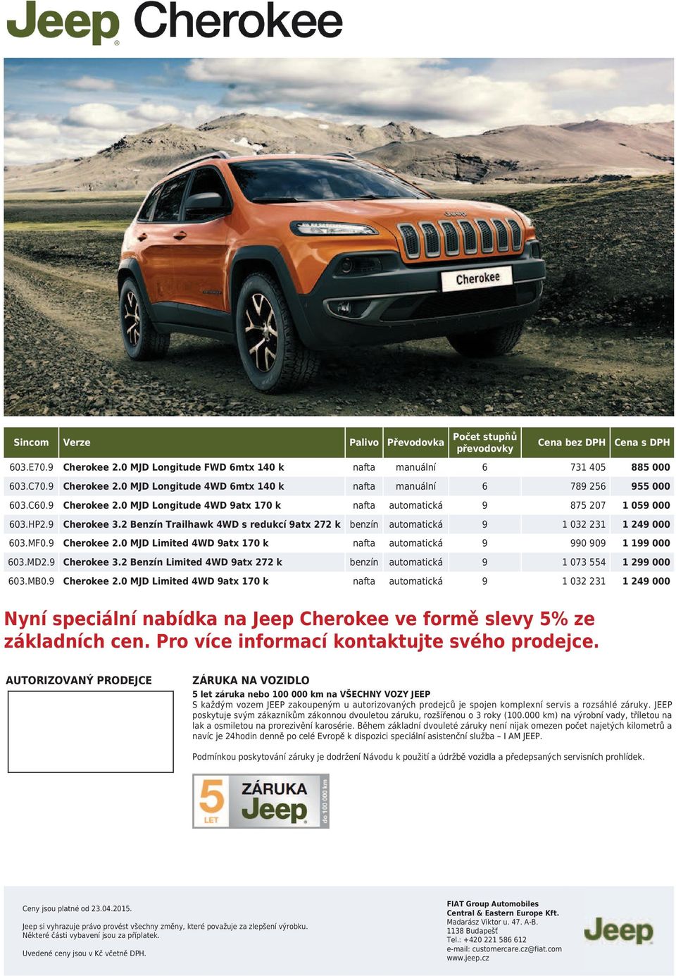 9 Cherokee 2.0 MJD Limited 4WD 9atx 170 k nafta automatická 9 990 909 1 199 000 603.MD2.9 Cherokee 3.2 Benzín Limited 4WD 9atx 272 k benzín automatická 9 1 073 554 1 299 000 603.MB0.9 Cherokee 2.0 MJD Limited 4WD 9atx 170 k nafta automatická 9 1 032 231 1 249 000 Nyní speciální nabídka na Jeep Cherokee ve formě slevy 5% ze základních cen.