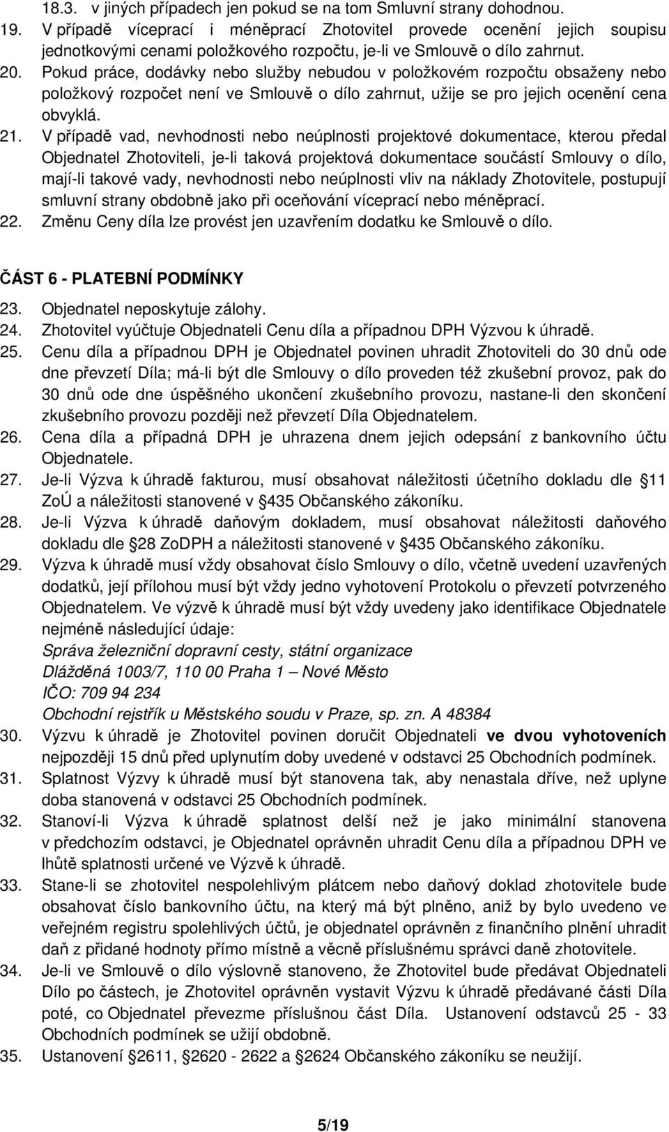 Pokud práce, dodávky nebo služby nebudou v položkovém rozpočtu obsaženy nebo položkový rozpočet není ve Smlouvě o dílo zahrnut, užije se pro jejich ocenění cena obvyklá. 21.