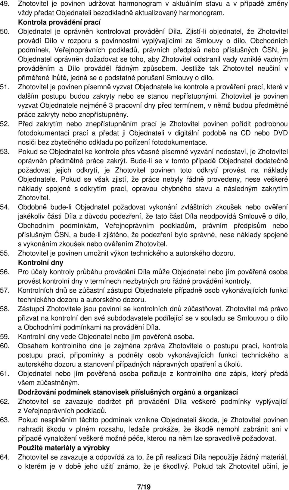 Zjistí-li objednatel, že Zhotovitel provádí Dílo v rozporu s povinnostmi vyplývajícími ze Smlouvy o dílo, Obchodních podmínek, Veřejnoprávních podkladů, právních předpisů nebo příslušných ČSN, je