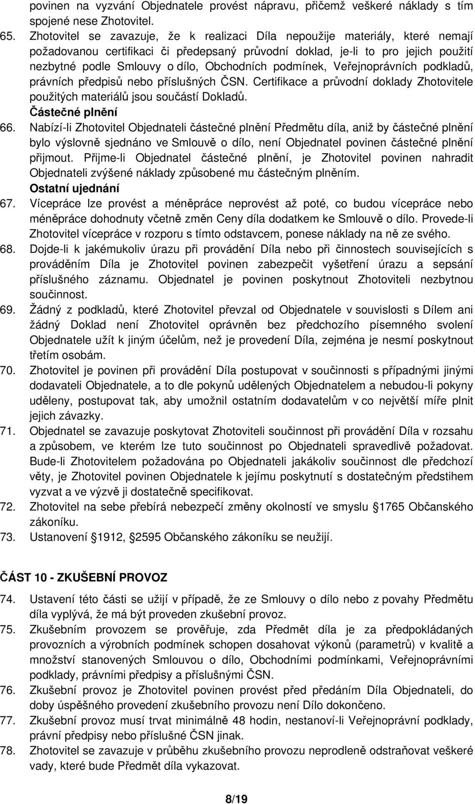 Obchodních podmínek, Veřejnoprávních podkladů, právních předpisů nebo příslušných ČSN. Certifikace a průvodní doklady Zhotovitele použitých materiálů jsou součástí Dokladů. Částečné plnění 66.