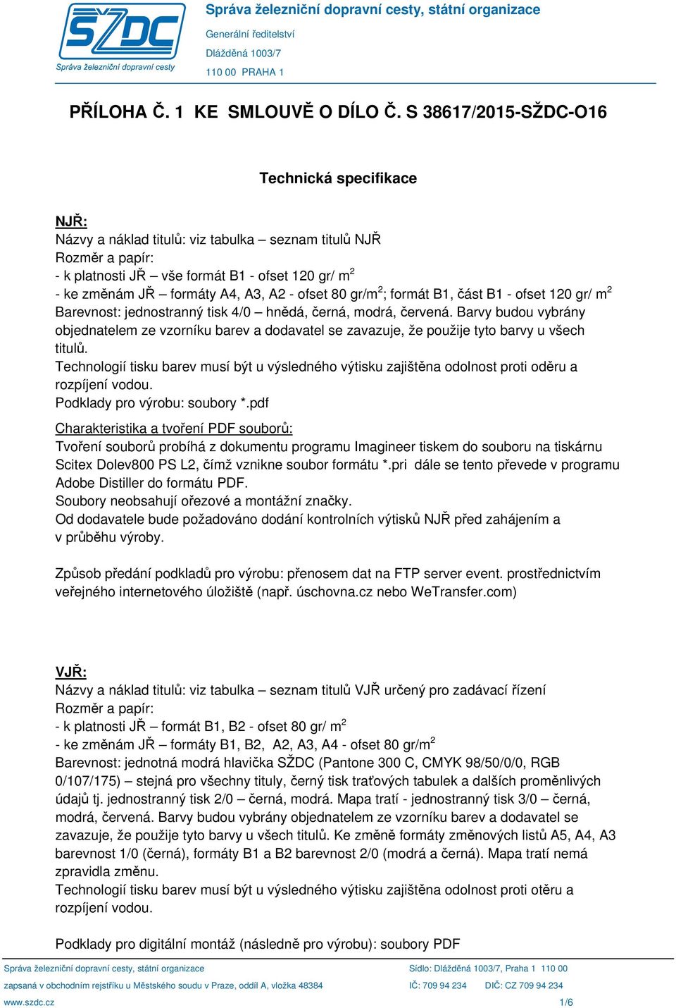 A2 - ofset 80 gr/m 2 ; formát B1, část B1 - ofset 120 gr/ m 2 Barevnost: jednostranný tisk 4/0 hnědá, černá, modrá, červená.