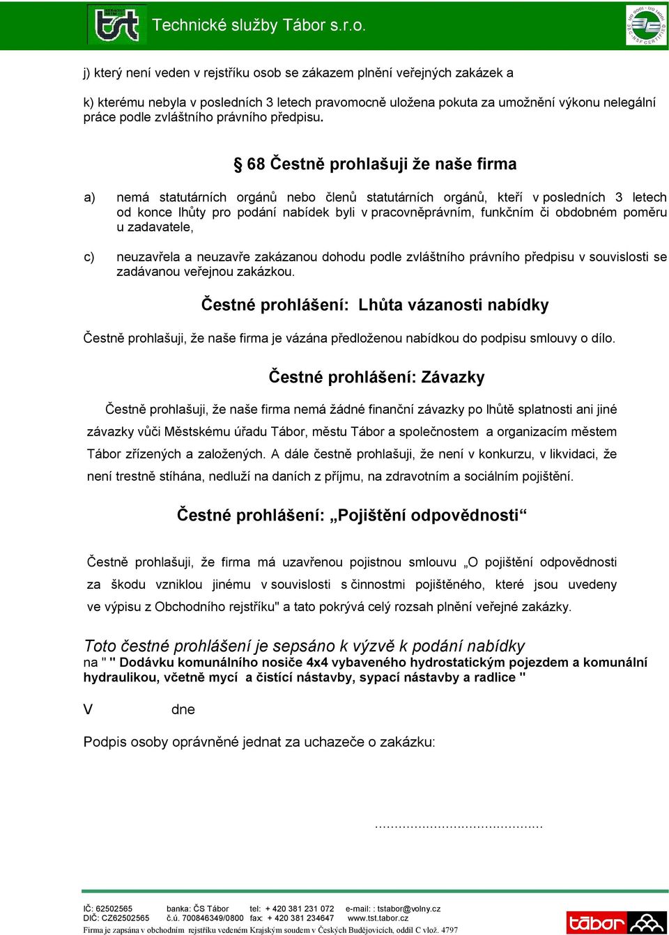 68 Čestně prohlašuji že naše firma a) nemá statutárních orgánů nebo členů statutárních orgánů, kteří v posledních 3 letech od konce lhůty pro podání nabídek byli v pracovněprávním, funkčním či